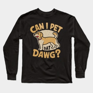 Can I Pet Dat Dawg? Funny Dog Long Sleeve T-Shirt